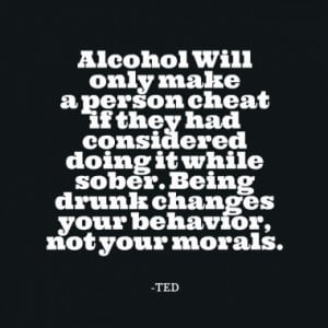 ... it while sober. Being drunk changes your behavior, not your morals