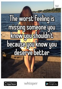 ... someone you know you shouldn't because you know you deserve better
