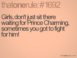 Girls, don't just sit there waiting for Prince Charming, sometimes you ...