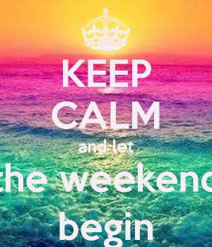 KEEP CALM and let the weekend begin