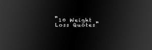 10 weight loss quotes we at mind body weight loss have found these