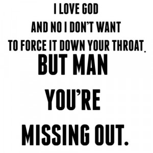 love god and no i don't want to force it down your throat. But man ...