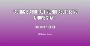 Acting is about acting, not about being a movie star.”