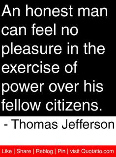 ... power over his fellow citizens. - Thomas Jefferson #quotes #quotations