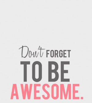Don't forget to be awesome! #quote #awesome #happiness