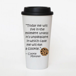 Cookie Monster Funny Quote Coffee cup insulated by SweetSipsters, $15 ...