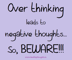 View full post. Over Thinking&Over thinking leads to negative thoughts ...