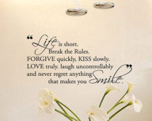 Life is short. Break the Rules. FOR GIVE quickly, KISS slowly. Love ...