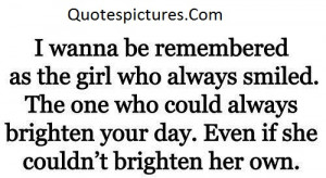 Amazing Quotes - I Wanna Be Remembered As The Girl Who Always Smiled