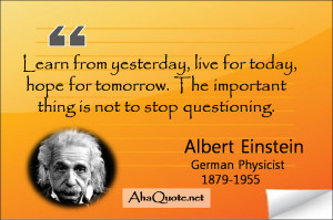 ... . The important thing is not to stop questioning. ~Albert Einstein