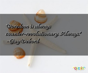 Boredom is always counter - revolutionary . Always.