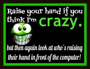 if you think im crazy