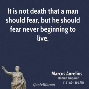 It is not death that a man should fear, but he should fear never ...