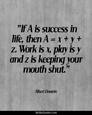 ... is x, play is y, and z is keeping your mouth shut - Albert Einstein