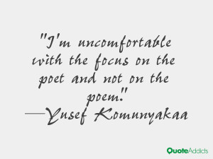 yusef komunyakaa quotes i m uncomfortable with the focus on the poet ...