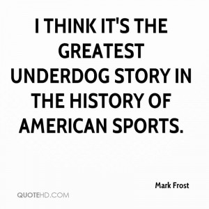 ... it's the greatest underdog story in the history of American sports