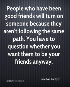 ... path. You have to question whether you want them to be your friends