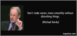 Don't make waves, move smoothly without disturbing things. - Michael ...