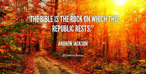 The Bible is the rock on which this Republic rests.”