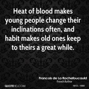 Francois de La Rochefoucauld - Heat of blood makes young people change ...