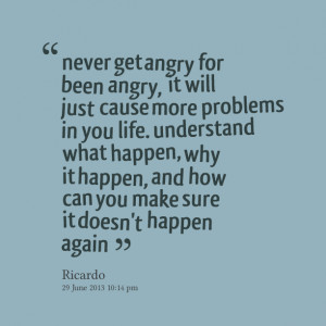 Quotes Picture: never get angry for been angry, it will just cause ...