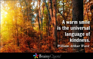 warm smile is the universal language of kindness. - William Arthur ...