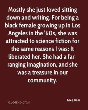 Greg Bear - Mostly she just loved sitting down and writing. For being ...