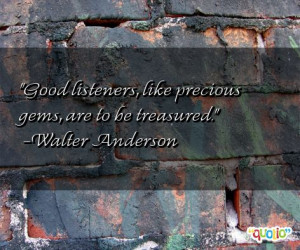 ... listeners, like precious gems, are to be treasured. -Walter Anderson