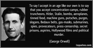 in an age like our own is to say that you accept concentration-camps ...