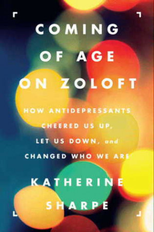 Coming of Age on Zoloft: How Antidepressants Cheered Us Up, Let Us ...