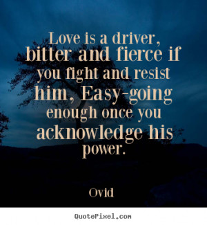 own picture quote about love - Love is a driver, bitter and fierce ...