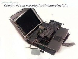 Computer can replace human stupidity quote