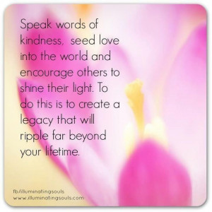 Speak words of kindness, seed love into the ...