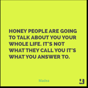 Honey people are going to talk about you your whole life. It's not ...