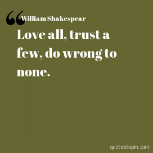 William Shakespear #Quotes #Quote : Love all, trust a few, do wrong to ...