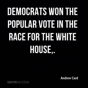Andrew Card - Democrats won the popular vote in the race for the White ...