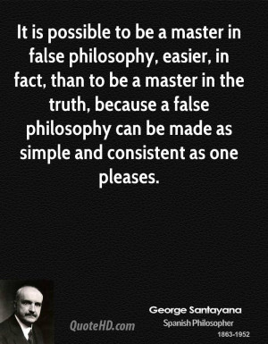It is possible to be a master in false philosophy, easier, in fact ...