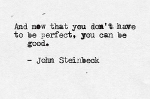 And now that you don't have to be perfect, you can be good.