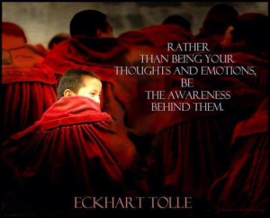 Rather than being your thoughts and emotions, be the awareness behind ...