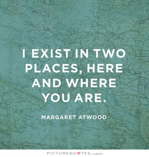 exist in two places, here and where you are Picture Quote #1