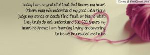 am so grateful that God knows my heart. Others may misunderstand my ...