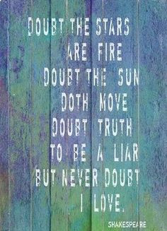Doubt the stars are fire, doubt the sun doth move, doubt truth to be ...