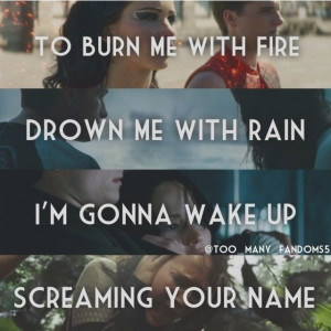 fire Drown me with rain I'm gonna wake up Screaming your nameI M Gonna ...