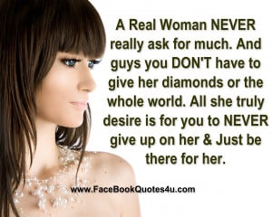Real Woman NEVER really ask for much. And guys you