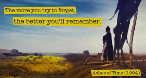 Quote from Ashes of Time (1994) — « The more you try to forget, the ...