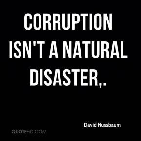 Corruption isn't a natural disaster,.