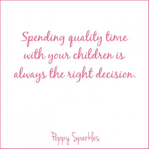 Spending quality time with your children is always the right decision ...