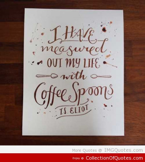 Have Measured Out My Life With Coffee Spoons Ts Eliot