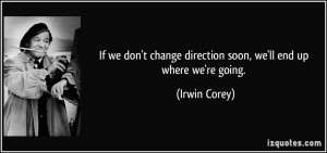 If we don't change direction soon, we'll end up where we're going ...