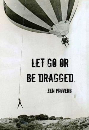 Zen Proverb~ Let Go